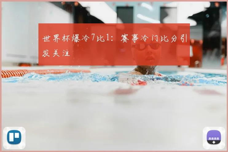 世界杯爆冷7比1：赛事冷门比分引发关注