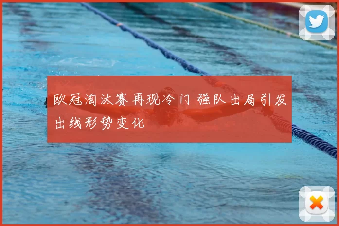 欧冠淘汰赛再现冷门 强队出局引发出线形势变化
